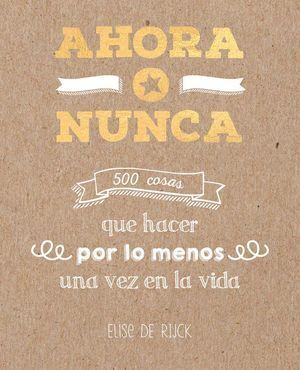 AHORA O NUNCA: 500 COSAS QUE HACER POR LO MENOS UNA VEZ EN L