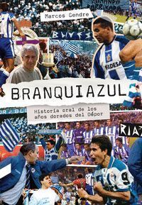 BRANQUIAZUL HISTORIA ORAL DE LOS AÑOS DORADOS DEL DEPOR