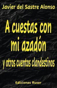 A CUESTAS CON MI AZADON Y OTROS CUENTOS CLANDESTINOS