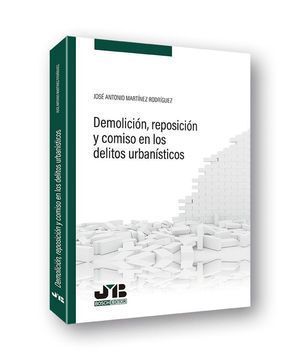 DEMOLICION, REPOSICION Y COMISO EN LOS DELITOS URBANISTICOS