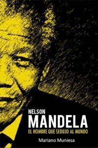 NELSON MANDELA EL HOMBRE QUE SEDUJO AL MUNDO