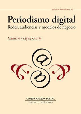 PERIODISMO DIGITAL. REDES, AUDIENCIAS Y MODELOS DE NEGOCIO