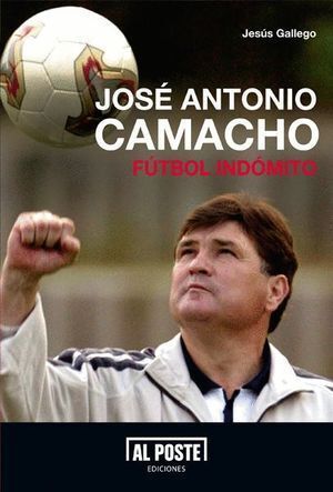 JOSE ANTONIO CAMACHO FUTBOL INDOMITO