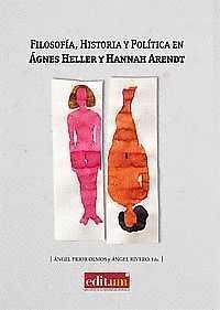 FILOSOFIA, HISTORIA Y POLITICA EN AGNES HELLER Y HANNAH AREN