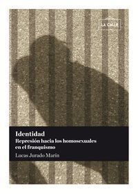 IDENTIDAD REPRESION HACIA LOS HOMOSEXUALES EN EL FRANQUISM