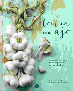 COCINA CON AJO 65 RECETAS CON UNO DE LOS INGREDIENTES