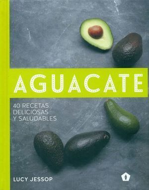 AGUACATE 40 RECETAS DELICIOSAS Y SALUDABLES