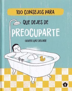 100 CONSEJOS PARA QUE DEJES DE PREOCUPARTE