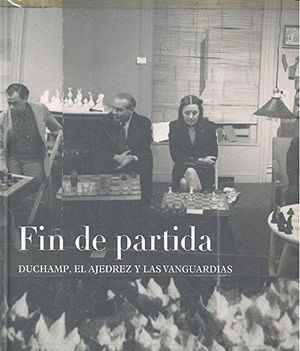FIN DE PARTIDA DUCHAMP EL AJEDREZ Y LAS VANGUARDIAS