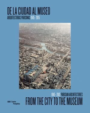 DE LA CIUDAD AL MUSEO ARQUITECTURAS PARISINAS 1950 2015