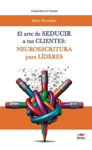 ARTE DE SEDUCIR A TUS CLIENTES: NEUROESCRITURA PARA LIDERES,