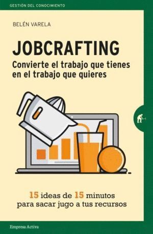JOBCRAFTING. CONVIERTE EL TRABAJO QUE TIENES EN EL TRABAJO Q
