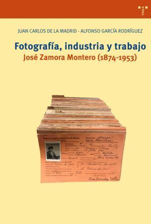 FOTOGRAFIA, INDUSTRIA Y TRABAJO JOSE ZAMORA MONTERO 1874-
