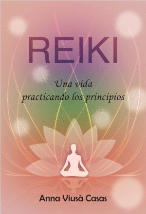 REIKI UNA VIDA PRACTICANDO LOS PRINCIPIOS