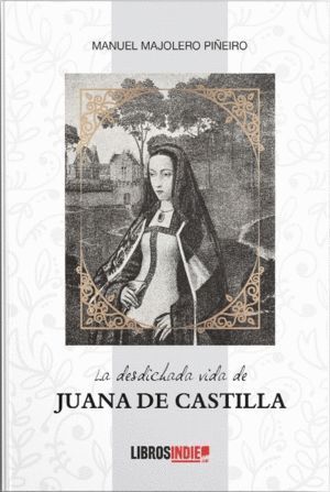 DESDICHADA VIDA DE JUANA DE CASTILLA,LA