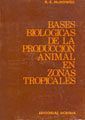 BASES BIOLOGICAS DE LA PRODUCCION ANIMAL EN ZONAS TROPICALES