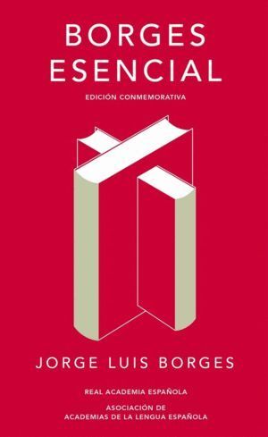 BORGES ESENCIAL EDICION CONMEMORATIVA DE LA RAE Y LA ASALE