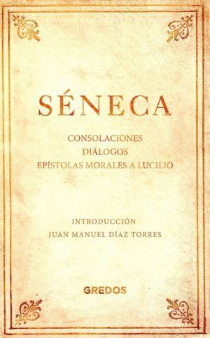 CONSOLACIONES. DIALOGOS. EPISTOLAS MORALES A LUCILIO