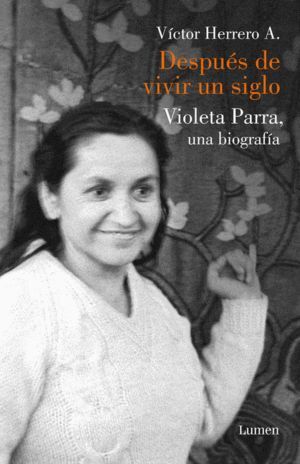 DESPUES DE VIVIR UN SIGLO VIOLETA PARRA UNA BIOGRAFIA