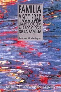FAMILIA Y SOCIEDAD. UNA INTRODUCCION A LA SOCIOLOGIA DE LA F