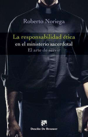 RESPONSABILIDAD ETICA EN EL MINISTERIO SACERDOTAL. EL ARTE D
