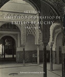 SEVILLA OBJETIVO FOTOGRAFICO DE EMILIO BEAUCHY, 1847-1928