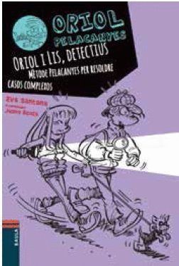 ORIOL I LIS, DETECTIUS. METODE PELACANYES PER RESOLDRE CASOS