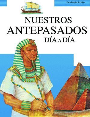 NUESTROS ANTEPASADOS DIA A DIA  ENCICLOPEDIA DEL SABER 6