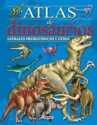ATLAS DE DINOSAURIOS. ANIMALES PREHISTÓRICOS Y OTROS