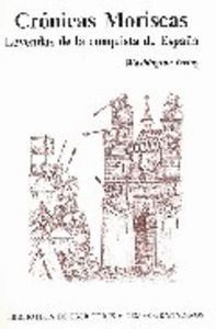 CRONICAS MORISCAS LEYENDAS CONQUISTA DE ESPAÑA