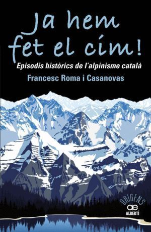 JA HEM FET EL CIM! EPISODIS HISTORICS DE L'ALPINISME CATAL^A