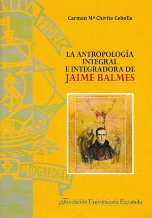 ANTROPOLOGIA INTEGRAL E INTEGRADORA DE JAIME BALMES,LA