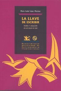 LLAVE DE ESCRIBIR. TEORIA Y CREACION EN LOS SIGLOS DE ORO,LA