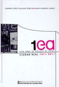 CIEN AÑOS DE ESCUELA DE ARTES DE CIUDAD REAL 1911 2011