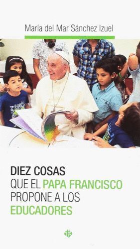DIEZ COSAS QUE EL PAPA FRANCISCO PROPONE A LOS EDUCADORES