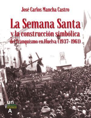 LA SEMANA SANTA Y LA CONSTRUCCION SIMBOLICA DEL FRANQUISMO E