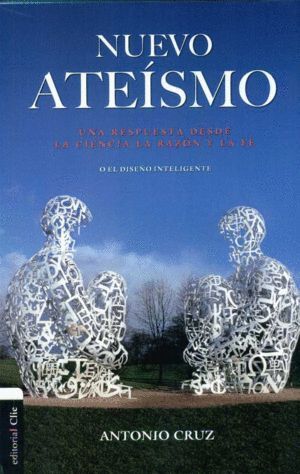 NUEVO ATEISMO: UNA RESPUESTA DESDE LA CIENCIA, LA RAZON Y LA
