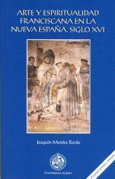 ARTE Y ESPIRITUALIDAD FRANCISCANA EN LA NUEVA ESPAÑA . SIGLO