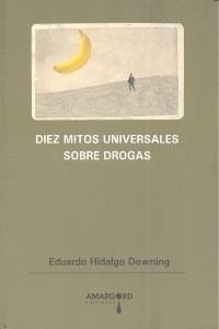 DIEZ MITOS UNIVERSALES SOBRE DROGAS