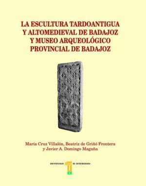 ESCULTURA TARDOANTIGUA Y ALTOMEDIEVAL DE BADAJOZ Y MUSEO,LA