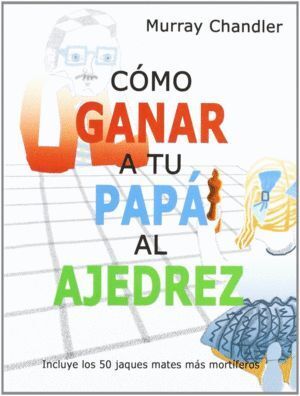 COMO GANAR A TU PAPA AL AJEDREZ O.VARIAS