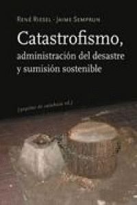 CATASTROFISMO ADMINISTRACION DEL DESASTRE Y SUMISION SOSTENI