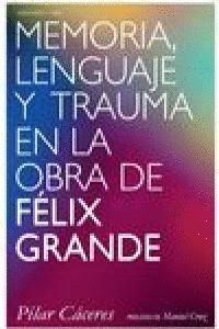 MEMORIA LENGUAJE Y TRAUMA EN LA OBRA DE FELIX GRANDE