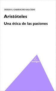 ARISTOTELES UNA ETICA DE LAS PASIONES