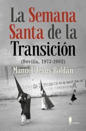 LA SEMANA SANTA DE LA TRANSICION (SEVILLA, 1973-1982)