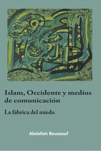 ISLAM OCCIDENTE Y MEDIOS DE COMUNICACION LA FABRICA DEL MIE