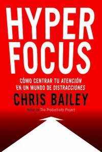 HYPERFOCUS COMO CENTRAR TU ATENCION EN UN MUNDO DISTRACCION