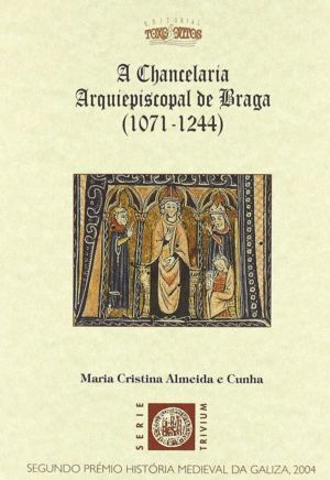 A CHANCELARIA ARQUIEPISCOPAL DE BRAGA (1071-1244)