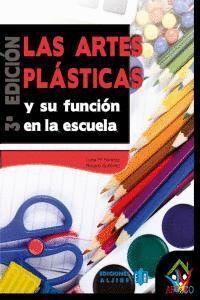 ARTES PLASTICAS Y FUNCION DE LA ESCUELA,LAS 3ªED