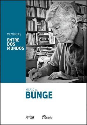 ENTRE DOS MUNDOS MEMORIAS DE MARIO BUNGE